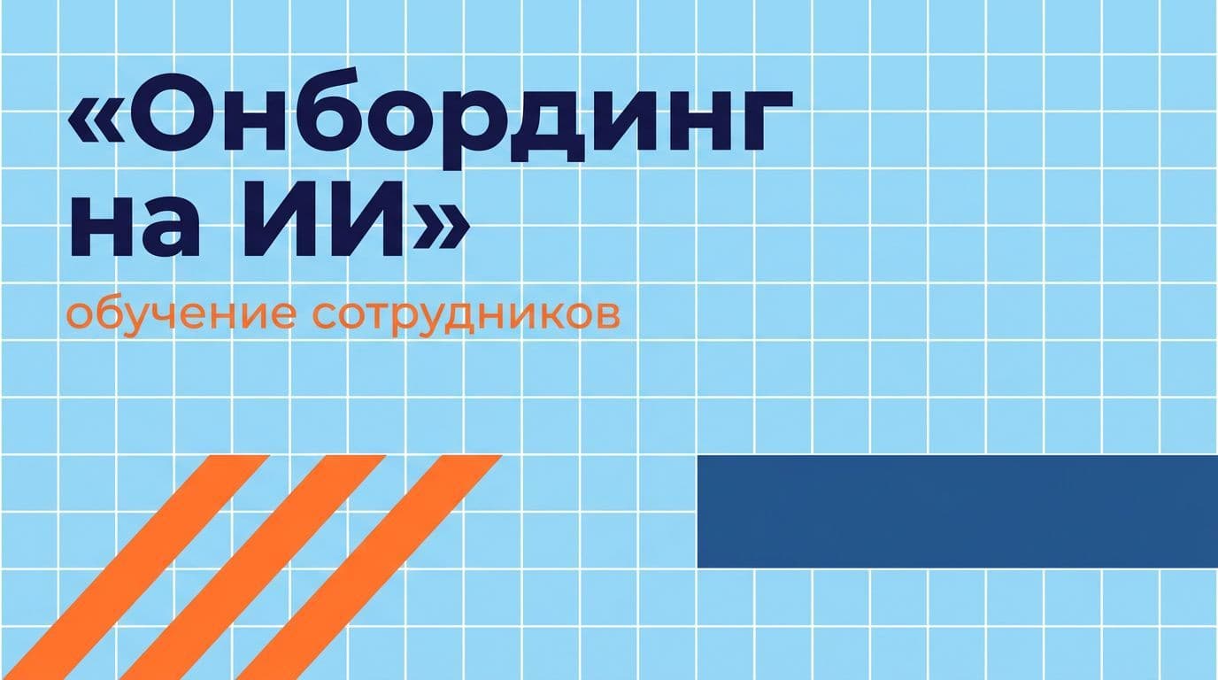 Обучение и онбординг сотрудников с ИИ-наставником: как разгрузить опытных и ускорить новичков