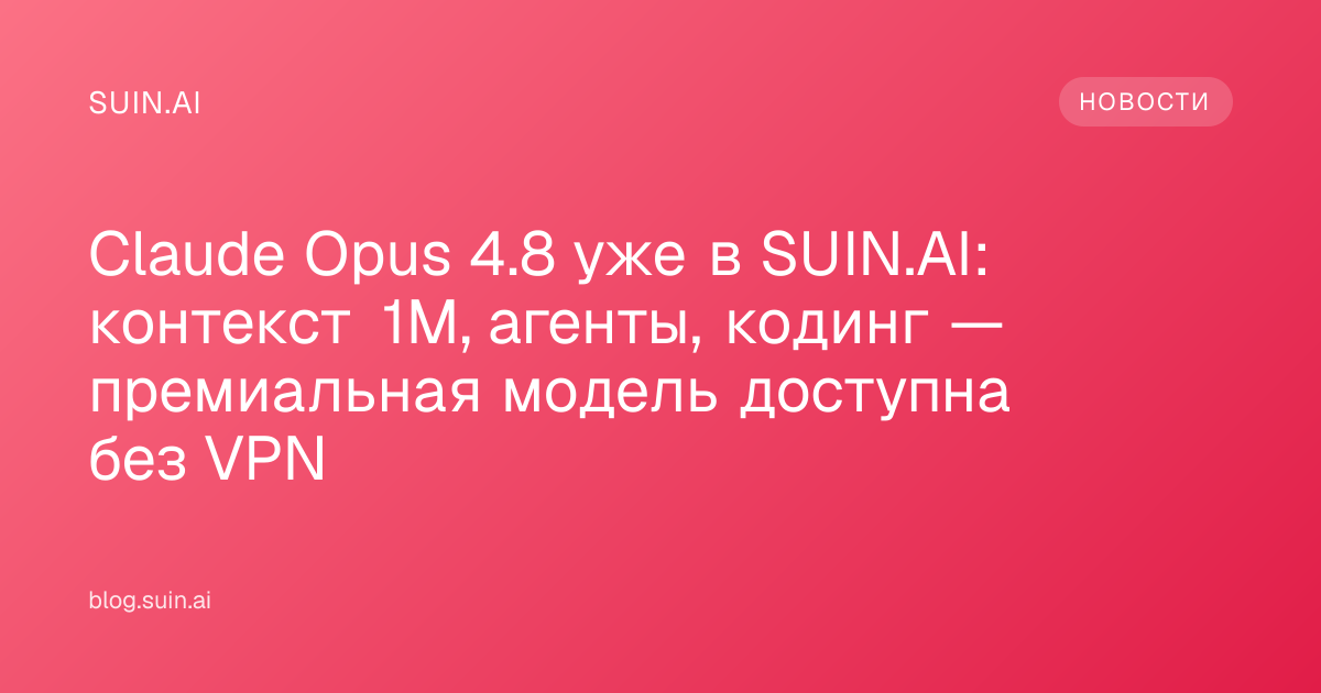 Claude Opus 4.8 уже в SUIN.AI: контекст 1M, агенты, кодинг — премиальная модель доступна без VPN