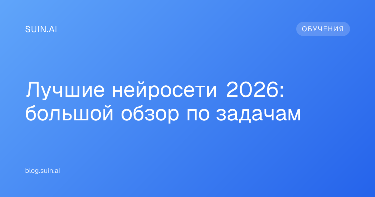 Лучшие нейросети 2026: большой обзор по задачам